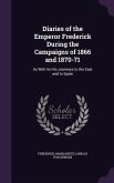 Diaries of the Emperor Frederick During the Campaigns of 1866 and 1870-71: As Well As His Journeys to the East and to Spain