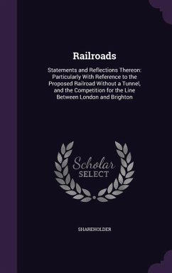 Railroads: Statements and Reflections Thereon: Particularly With Reference to the Proposed Railroad Without a Tunnel, and the Com - Shareholder
