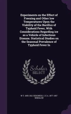 Experiments on the Effect of Freezing and Other low Temperatures Upon the Viability of the Bacillus of Typhoid Fever, With Considerations Regarding ic - Sedgwick, W. T.; Winslow, C-E a.