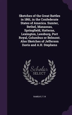 Sketches of the Great Battles in 1861, in the Confederate States of America. Sumter, Bethel, Manassas, Springfield, Hatteras, Lexington, Leesburg, Por - N, Ramsay T.