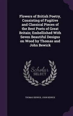 Flowers of British Poetry, Consisting of Fugitive and Classical Pieces of the Best Poets of Great Britain; Embellished With Seven Beautiful Designs on Wood by Thomas and John Bewick - Bewick, Thomas; Bewick, John