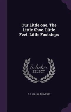 Our Little one. The Little Shoe. Little Feet. Little Footsteps - Thompson, A. C.