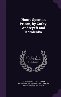 Hours Spent in Prison, by Gorky, Andreyeff and Korolenko - Andreyev, Leonid; Korolenko, Vladimir Galaktionovich; Gorky, Maksim