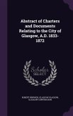 Abstract of Charters and Documents Relating to the City of Glasgow, A.D. 1833-1872