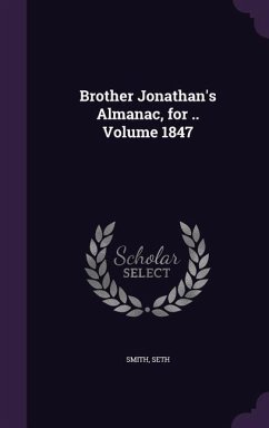 Brother Jonathan's Almanac, for .. Volume 1847 - Seth, Smith