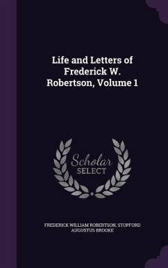 Life and Letters of Frederick W. Robertson, Volume 1 - Robertson, Frederick William; Brooke, Stopford Augustus