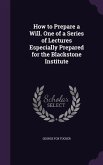 How to Prepare a Will. One of a Series of Lectures Especially Prepared for the Blackstone Institute