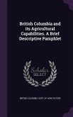 British Columbia and its Agricultural Capabilities. A Brief Descriptive Pamphlet