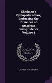 Chadman's Cyclopedia of law, Embracing the Branches of American Jurisprudence Volume 8