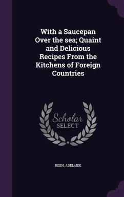 With a Saucepan Over the sea; Quaint and Delicious Recipes From the Kitchens of Foreign Countries - Adelaide, Keen