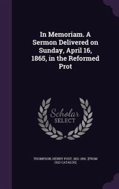 In Memoriam. A Sermon Delivered on Sunday, April 16, 1865, in the Reformed Prot