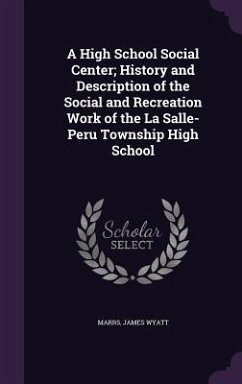 A High School Social Center; History and Description of the Social and Recreation Work of the La Salle-Peru Township High School - Wyatt, Marrs James