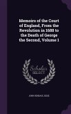 Memoirs of the Court of England, From the Revolution in 1688 to the Death of George the Second, Volume 1