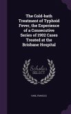 The Cold-bath Treatment of Typhoid Fever, the Experience of a Consecutive Series of 1902 Cases Treated at the Brisbane Hospital