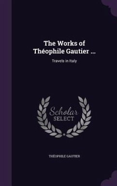 The Works of Théophile Gautier ... - Gautier, Théophile