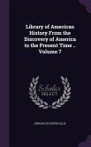 Library of American History From the Discovery of America to the Present Time .. Volume 7