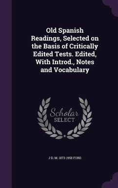 Old Spanish Readings, Selected on the Basis of Critically Edited Tests. Edited, With Introd., Notes and Vocabulary - Ford, J. D. M.