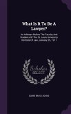 What Is It To Be A Lawyer?: An Address Before The Faculty And Students Of The St. Louis University Institute Of Law, January 26, 1911