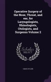 Operative Surgery of the Nose, Throat, and ear, for Laryngologists, Rhinologists, Otologists, and Surgeons Volume 2