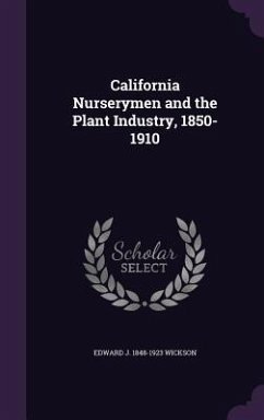 California Nurserymen and the Plant Industry, 1850-1910 - Wickson, Edward J