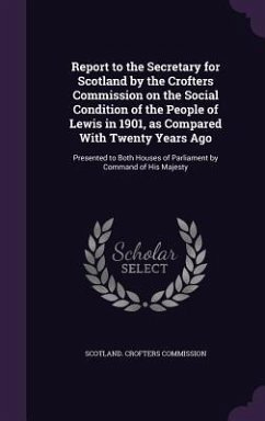 Report to the Secretary for Scotland by the Crofters Commission on the Social Condition of the People of Lewis in 1901, as Compared With Twenty Years Ago