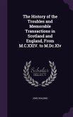 The History of the Troubles and Memorable Transactions in Scotland and England, From M.C.XXIV. to M.Dc.Xlv