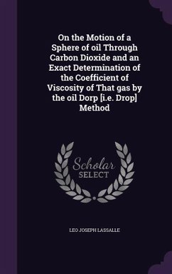 On the Motion of a Sphere of oil Through Carbon Dioxide and an Exact Determination of the Coefficient of Viscosity of That gas by the oil Dorp [i.e. D - Lassalle, Leo Joseph