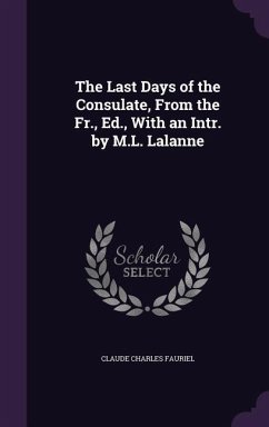 The Last Days of the Consulate, From the Fr., Ed., With an Intr. by M.L. Lalanne - Fauriel, Claude Charles