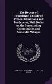 The Houses of Providence, a Study of Present Conditions and Tendencies, With Notes on the Surrounding Communities and Some Mill Villages