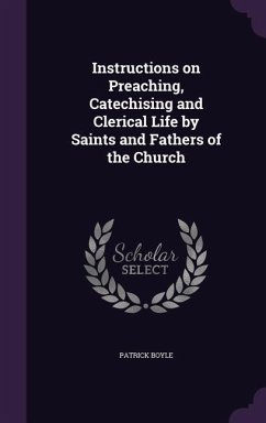 Instructions on Preaching, Catechising and Clerical Life by Saints and Fathers of the Church - Boyle, Patrick