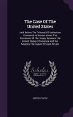 The Case Of The United States: Laid Before The Tribunal Of Arbitration Convened At Geneva Under The Provisions Of The Treaty Between The United State
