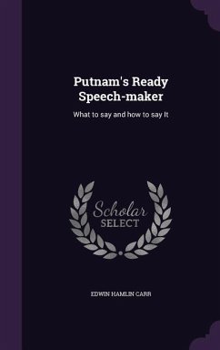 Putnam's Ready Speech-maker: What to say and how to say It - Carr, Edwin Hamlin