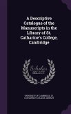 A Descriptive Catalogue of the Manuscripts in the Library of St. Catharine's College, Cambridge A Descriptive Catalogue of the Manuscripts in the Library of St. Catharine's College, Cambridge