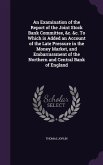 An Examination of the Report of the Joint Stock Bank Committee, &c. &c. To Which is Added an Account of the Late Pressure in the Money Market, and Emb