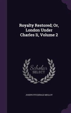 Royalty Restored; Or, London Under Charles Ii, Volume 2 - Molloy, Joseph Fitzgerald