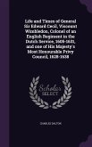 Life and Times of General Sir Edward Cecil, Viscount Wimbledon, Colonel of an English Regiment in the Dutch Service, 1605-1631, and one of His Majesty