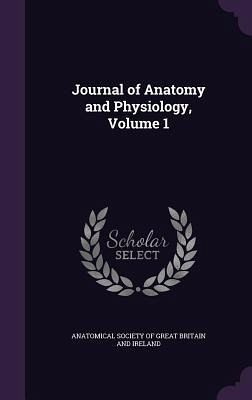 Journal of Anatomy and Physiology, Volume 1 Journal of Anatomy and Physiology, Volume 1