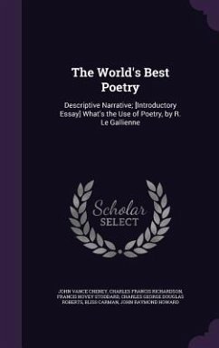 The World's Best Poetry: Descriptive Narrative; [Introductory Essay] What's the Use of Poetry, by R. Le Gallienne - Cheney, John Vance; Richardson, Charles Francis; Stoddard, Francis Hovey