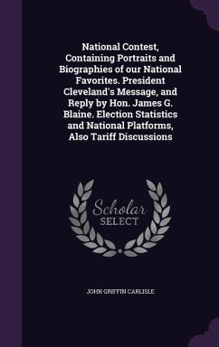 National Contest, Containing Portraits and Biographies of our National Favorites. President Cleveland's Message, and Reply by Hon. James G. Blaine. El - Carlisle, John Griffin