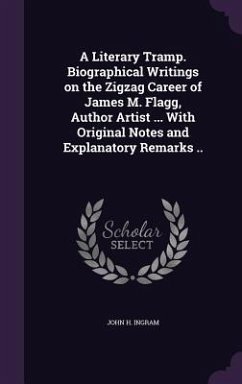 A Literary Tramp. Biographical Writings on the Zigzag Career of James M. Flagg, Author Artist ... With Original Notes and Explanatory Remarks .. - Ingram, John H