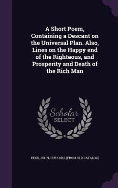 A Short Poem, Containing a Descant on the Universal Plan. Also, Lines on the Happy end of the Righteous, and Prosperity and Death of the Rich Man