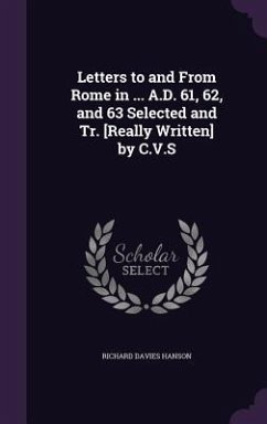 Letters to and From Rome in ... A.D. 61, 62, and 63 Selected and Tr. [Really Written] by C.V.S - Hanson, Richard Davies