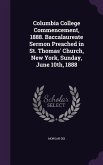 Columbia College Commencement, 1888. Baccalaureate Sermon Preached in St. Thomas' Church, New York, Sunday, June 10th, 1888