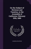 On the Subject of Revenue and Taxation, in the Assembly of California, February 25th, 1880