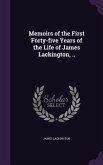 Memoirs of the First Forty-five Years of the Life of James Lackington, ..