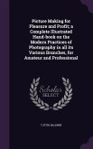 Picture Making for Pleasure and Profit; a Complete Illustrated Hand-book on the Modern Practices of Photography in all its Various Branches, for Amate