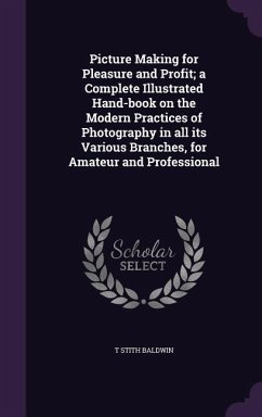 Picture Making for Pleasure and Profit; a Complete Illustrated Hand-book on the Modern Practices of Photography in all its Various Branches, for Amate - Baldwin, T. Stith