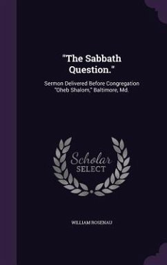 The Sabbath Question.: Sermon Delivered Before Congregation Oheb Shalom, Baltimore, Md. - Rosenau, William