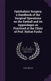 Ophthalmic Surgery; a Handbook of the Surgical Operations on the Eyeball and its Appendages as Practiced at the Clinic of Prof. Hofrat Fuchs