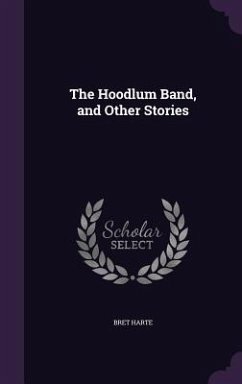 The Hoodlum Band, and Other Stories - Harte, Bret